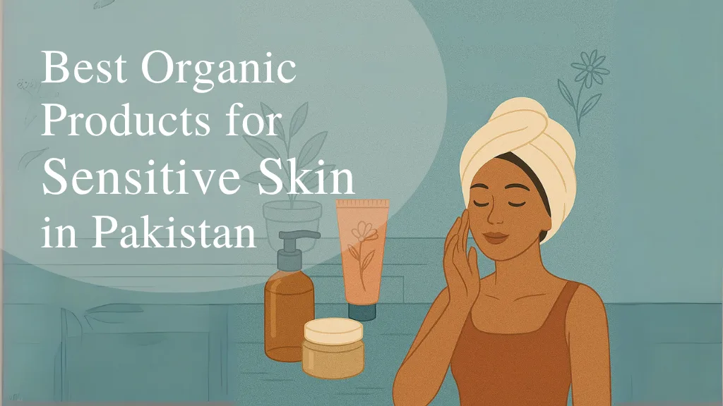 Best Organic Products for Sensitive Skin in Pakistan