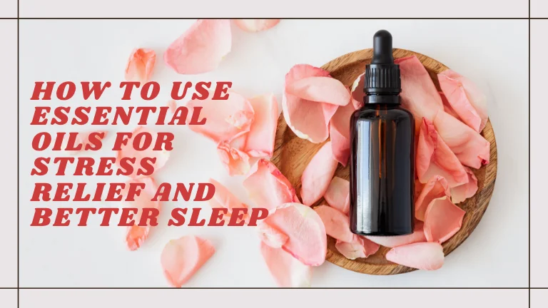 How to Use Essential Oils for Stress Relief and herbal teas for better sleep